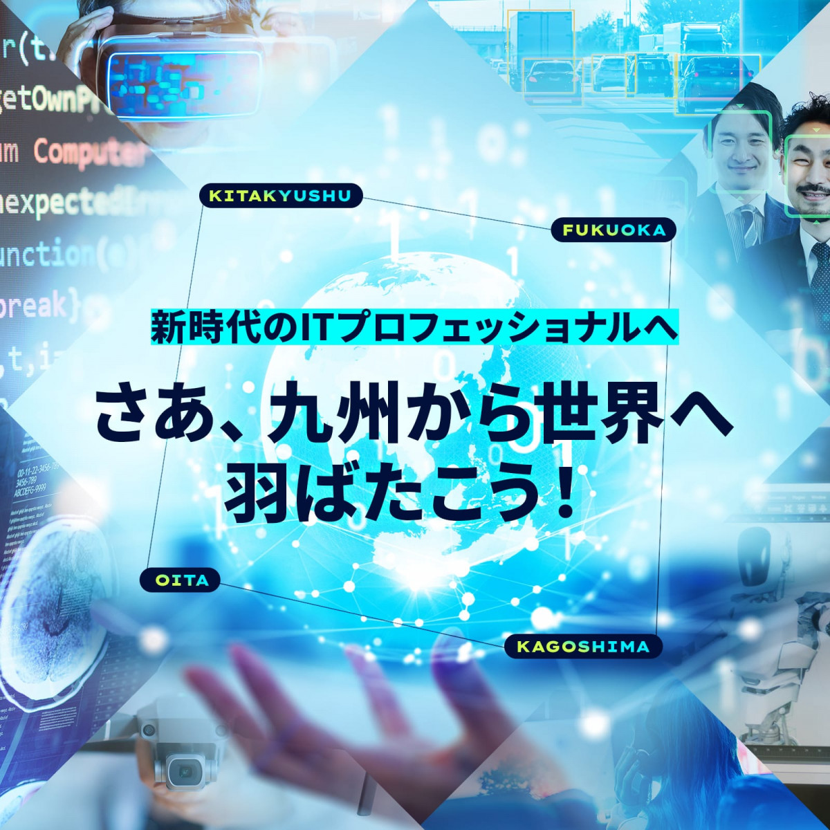 新時代のプロフェッショナルへ さあ、九州から世界へ羽ばたこう！ 背景には近未来を想像させるようなイメージ画像が組み合わされており、文章の外側に左上から時計回りにKITAKYUSHU、FUKUOKA、KAGOSHIMA、OITAの文字が置かれ、各地域をつなぐように線で結ばれている。