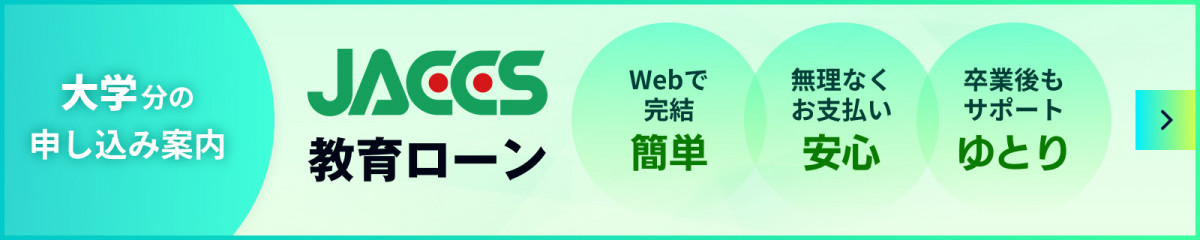 JACCS教育ローン 大学分の申し込み案内 Webで完結し簡単。無理なくお支払いで安心。卒業後もサポート ゆとり。詳しくはこちら